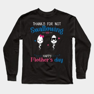 Happy Mothers Day Thanks For Not Swallowing Us for Mom Long Sleeve T-Shirt